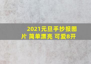 2021元旦手抄报图片 简单漂亮 可爱8开